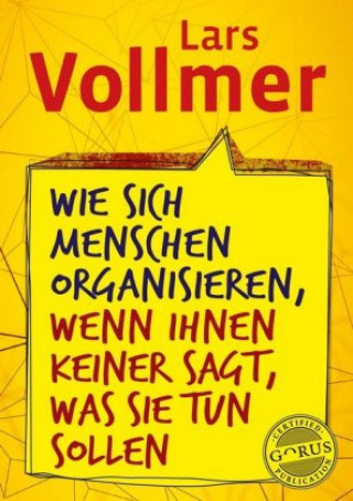 Kniha Wie sich Menschen organisieren, wenn ihnen keiner sagt, was sie tun sollen Lars Vollmer