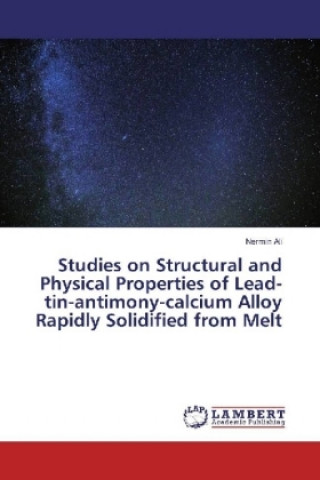 Könyv Studies on Structural and Physical Properties of Lead-tin-antimony-calcium Alloy Rapidly Solidified from Melt Nermin Ali