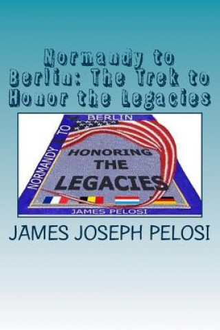 Książka Normandy to Berlin: The Trek to Honor the Legacies Dr James Joseph Pelosi