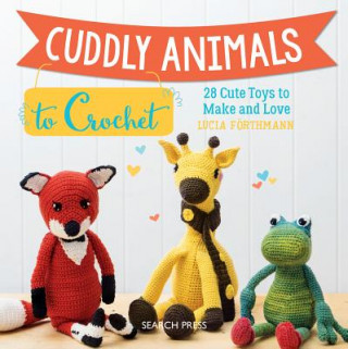 Kniha Cuddly Animals to Crochet Lucia Forthmann