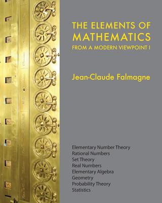 Kniha The Elements of Mathematics from a Modern Viewpoint I: Elementary number theory, Rational numbers, Set Theory, Basic algebra, Geometry, Probability Th Jean-Claude Falmagne