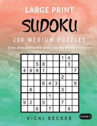 Kniha Large Print Sudoku 200 Medium Puzzles: Only One Difficulty Level For No Wasted Puzzles Vicki Becker