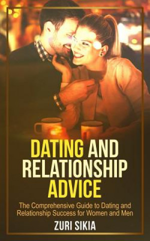 Carte Dating and Relationship Advice: The Comprehensive Guide to Dating and Relationship Success for Women and Men Zuri Sikia