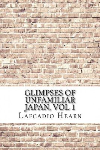 Kniha Glimpses of Unfamiliar Japan, Vol 1 Lafcadio Hearn