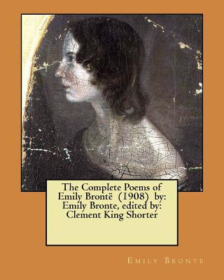 Kniha The Complete Poems of Emily Brontë (1908) by: Emily Bronte, edited by: Clement King Shorter Emily Bronte