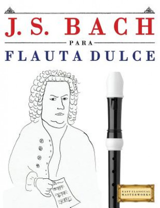 Kniha J. S. Bach Para Flauta Dulce: 10 Piezas F Easy Classical Masterworks