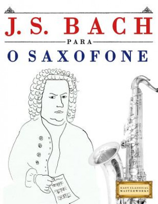 Książka J. S. Bach Para O Saxofone: 10 Pe Easy Classical Masterworks