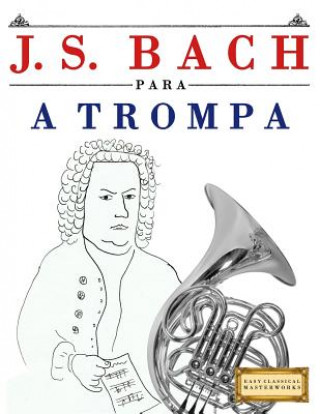 Kniha J. S. Bach Para a Trompa: 10 Pe Easy Classical Masterworks