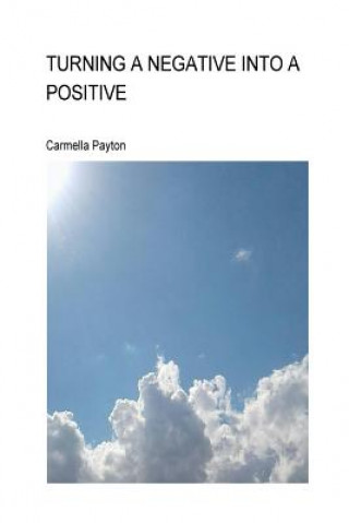 Kniha Turning A Negative Into A Positive: Turning A Negative Into A Positive Carmella Payton