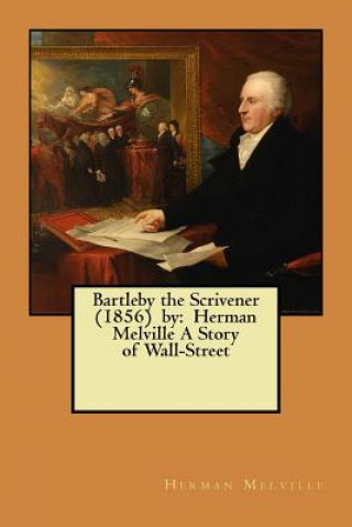 Книга Bartleby the Scrivener (1856) by: Herman Melville A Story of Wall-Street Herman Melville