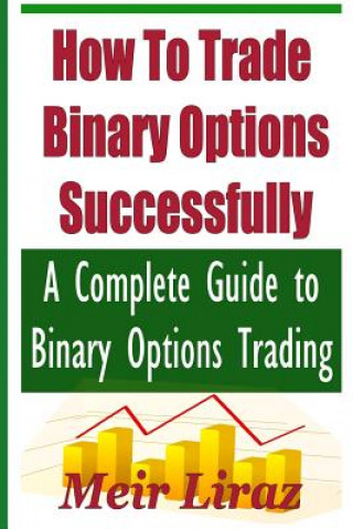 Kniha How to Trade Binary Options Successfully: A Complete Guide to Binary Options Trading Meir Liraz