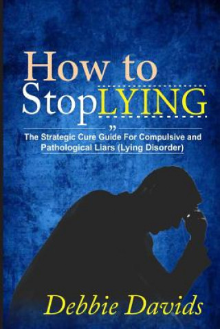 Kniha How to Stop Lying: The Strategic Cure Guide for Compulsive and Pathological Liars (Lying Disorder) Debbie Davids