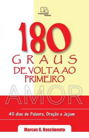 Kniha 180 Graus de Volta ao Primeiro Amor: Devocionais para 40 dias de Palavra, Oraç?o e Jejum Marcos G Nascimento