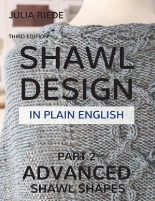 Könyv Shawl Design in Plain English: Advanced Shawl Shapes: How To Create Your Own Shawl Knitting Patterns Julia Riede