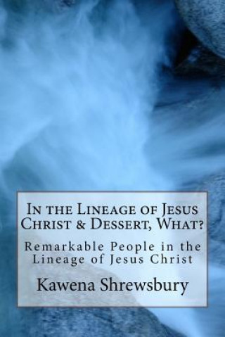 Carte In the Lineage of Jesus Christ & Dessert, What?: Remarkable People in the Lineage of Christ and Fun Desserts MS Kawena Shrewsbury