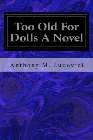 Könyv Too Old For Dolls A Novel Anthony M Ludovici