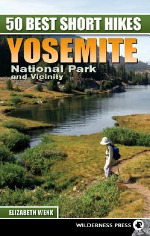 Kniha 50 Best Short Hikes: Yosemite National Park and Vicinity Elizabeth Wenk