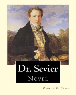 Kniha Dr. Sevier By: George W. Cable: "Dr Sevier" from George Washington Cable. American novelist notable for the realism of his portrayals George W Cable