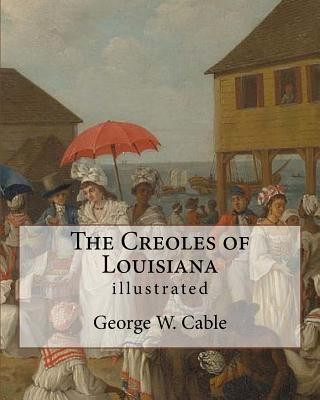 Könyv The Creoles of Louisiana. By: George W. Cable (illustrated): George Washington Cable (October 12, 1844 - January 31, 1925) was an American novelist George W Cable