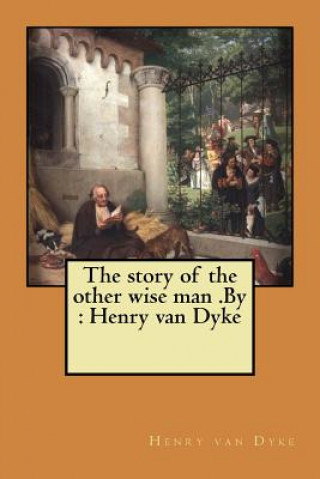 Carte The story of the other wise man .By: Henry van Dyke Henry Van Dyke