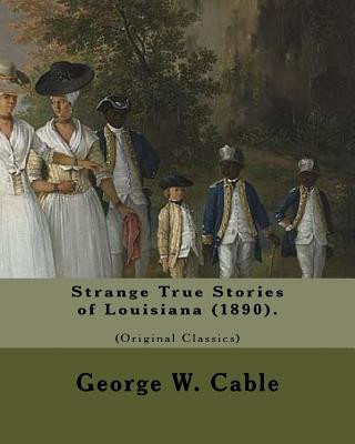 Knjiga Strange True Stories of Louisiana (1890). By: George W. Cable (Original Class: George Washington Cable (October 12, 1844 - January 31, 1925) was an Am George W Cable