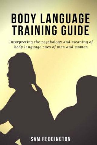 Kniha Body Language Training Guide: Interpreting the psychology and meaning of body language cues of men and women Sam Reddington