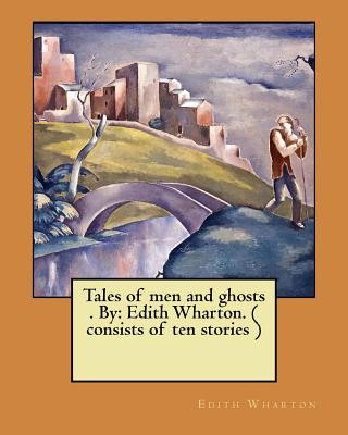 Kniha Tales of men and ghosts . By: Edith Wharton. ( consists of ten stories ) Edith Wharton