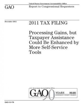 Kniha 2011 tax filing: processing gains, but taxpayer assistance could be enhanced by more self-service tools: report to congressional reques U S Government Accountability Office