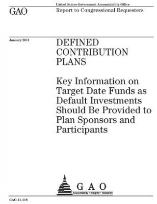 Carte Defined contribution plans: key information on target date funds as default investments should be provided to plan sponsors and participants: repo U S Government Accountability Office