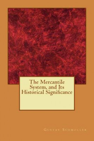 Carte The Mercantile System, and Its Historical Significance Gustav Schmoller