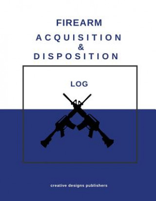 Книга Firearm Acquisition & Disposition Log Creative Designs Publishers