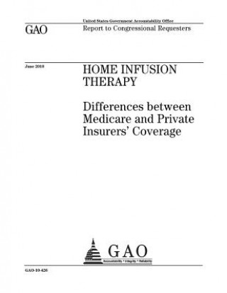 Carte Home infusion therapy: differences between Medicare and private insurers coverage: report to congressional requesters. U S Government Accountability Office