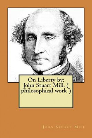 Kniha On Liberty by: John Stuart Mill. ( philosophical work ) John Stuart Mill