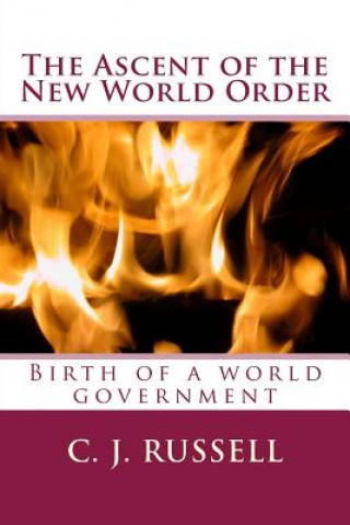 Kniha The Ascent of the New World Order: Birth of a world government. C J Russell