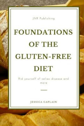 Kniha Foundations Of The Gluten-Free Diet: Rid yourself of Celiac disease and more Jessica Caplain