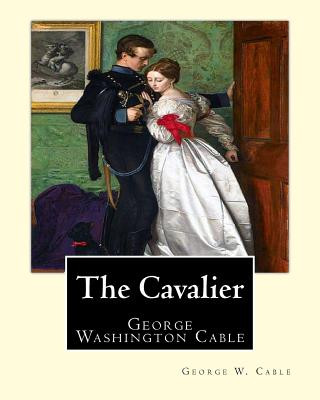 Buch The Cavalier By: George W. Cable: George Washington Cable (October 12, 1844 - January 31, 1925) was an American novelist notable for th George W Cable