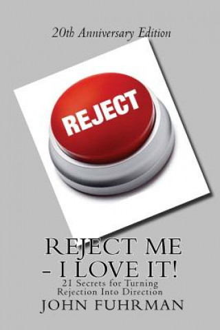 Knjiga Reject Me - I Love It: 21 Secrets For Turning Rejection Into Direction 20th Anniversary Edition John Fuhrman