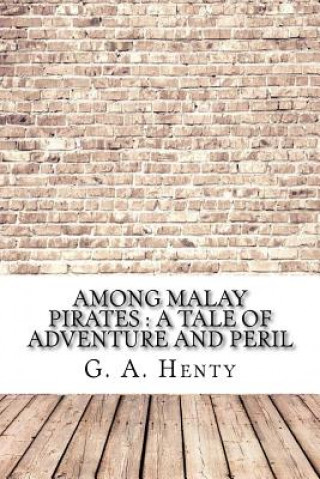 Kniha Among Malay Pirates: a Tale of Adventure and Peril G. A. Henty