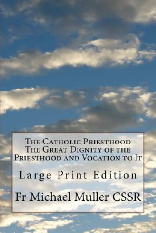 Książka The Catholic Priesthood The Great Dignity of the Priesthood and Vocation to It: Large Print Edition Fr Michael Muller Cssr