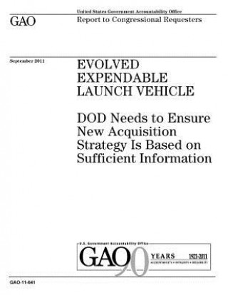 Βιβλίο Evolved Expendable Launch Vehicle: DOD needs to ensure new acquisition strategy is based on sufficient information: report to congressional committees U S Government Accountability Office