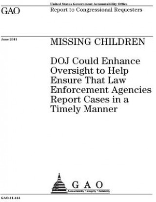 Kniha Missing children: DOJ could enhance oversight to help ensure that law enforcement agencies report cases in a timely manner: report to co U S Government Accountability Office