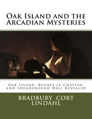 Kniha Oak Island and the Arcadian Mysteries: Oak Island, Rennes le Chateau, and Shugborough Hall Bradbury Cort Lindahl