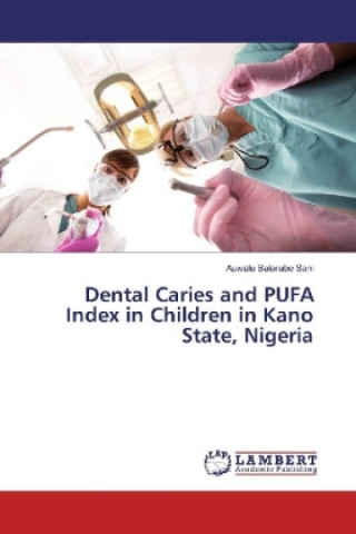Könyv Dental Caries and PUFA Index in Children in Kano State, Nigeria Auwalu Balarabe Sani