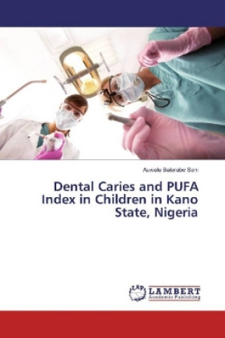 Kniha Dental Caries and PUFA Index in Children in Kano State, Nigeria Auwalu Balarabe Sani