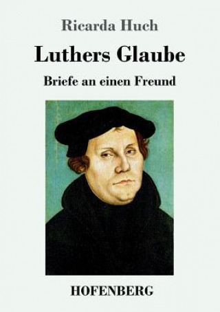 Kniha Luthers Glaube Ricarda Huch