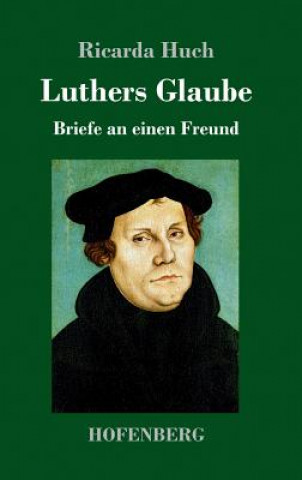 Kniha Luthers Glaube Ricarda Huch