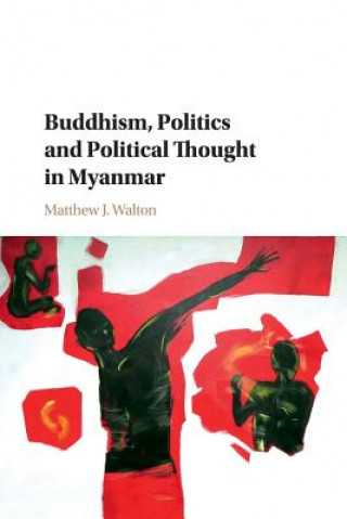 Kniha Buddhism, Politics and Political Thought in Myanmar Walton