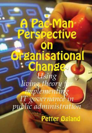 Knjiga Pac-Man Perspective on Organisational Change PETTER OGLAND