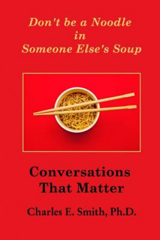 Könyv Don't Be a Noodle in Someone Else's Soup CHARLES E SMITH PHD
