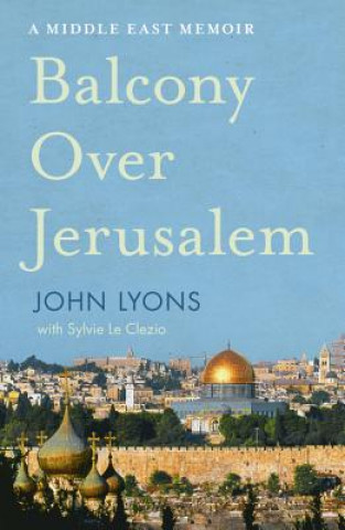 Kniha Balcony Over Jerusalem: a Middle East Memoir John Lyons